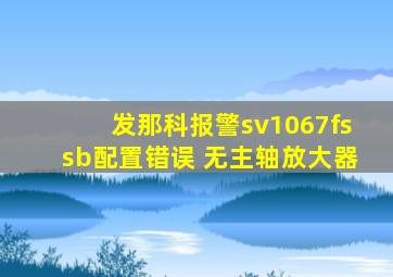 发那科报警sv1067fssb配置错误 无主轴放大器